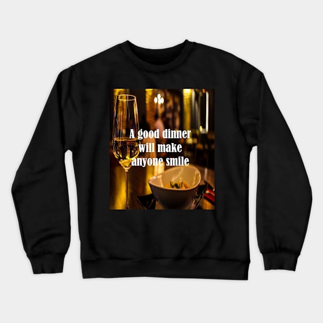 a good dinner will make anyone smile Crewneck Sweatshirt by richercollections